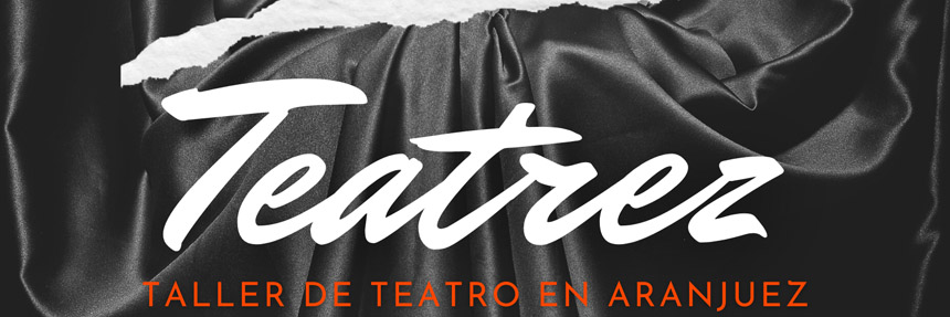 Teatrez. Talleres de Teatro en Aranjuez